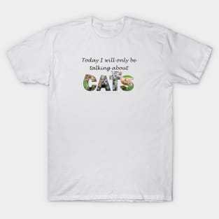 Today I will only be talking about cats - kittens oil painting word art T-Shirt